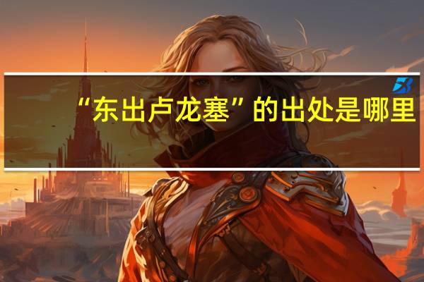 “东出卢龙塞”的出处是哪里