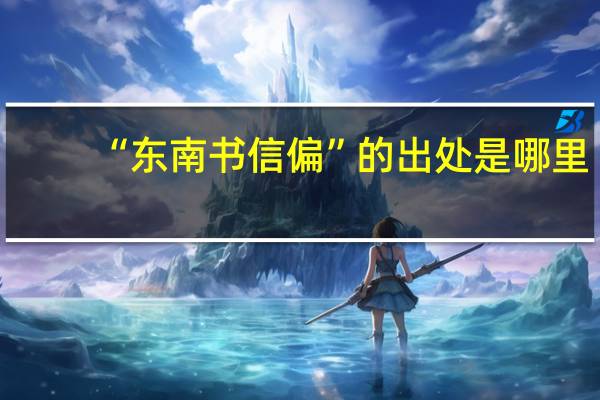 “东南书信偏”的出处是哪里