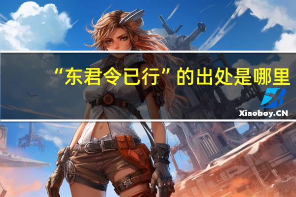 “东君令已行”的出处是哪里
