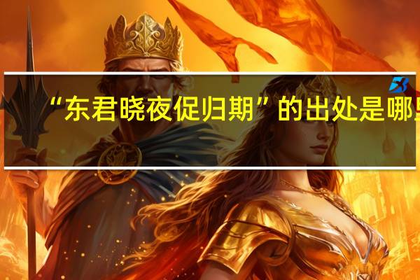 “东君晓夜促归期”的出处是哪里