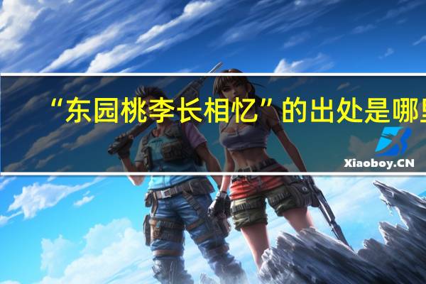 “东园桃李长相忆”的出处是哪里