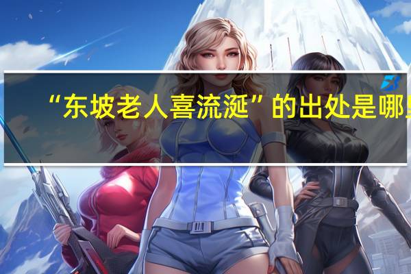 “东坡老人喜流涎”的出处是哪里