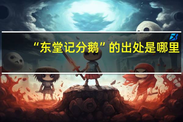 “东堂记分鹅”的出处是哪里
