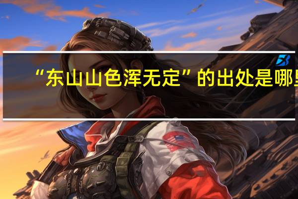 “东山山色浑无定”的出处是哪里