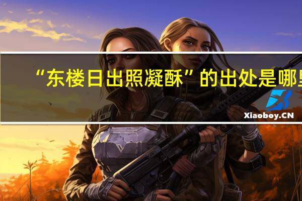 “东楼日出照凝酥”的出处是哪里
