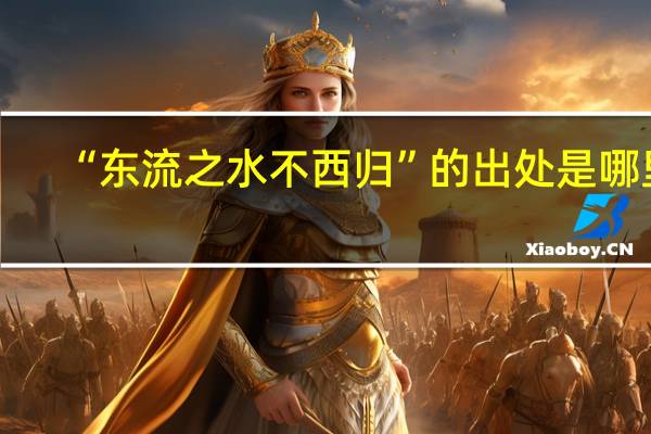 “东流之水不西归”的出处是哪里