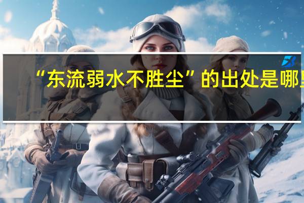 “东流弱水不胜尘”的出处是哪里