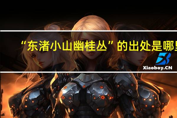 “东渚小山幽桂丛”的出处是哪里