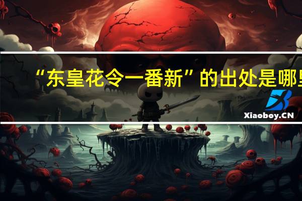 “东皇花令一番新”的出处是哪里