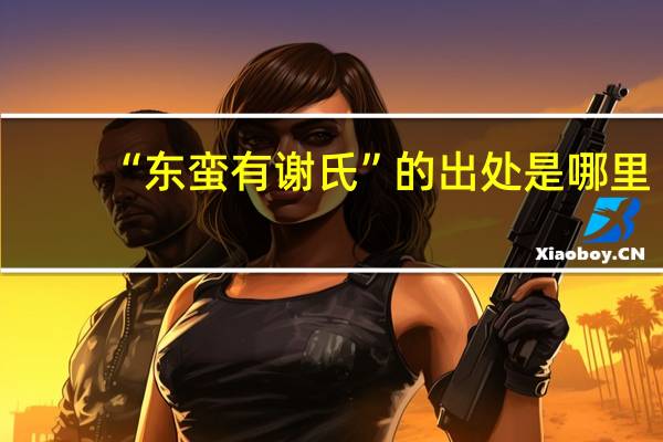 “东蛮有谢氏”的出处是哪里
