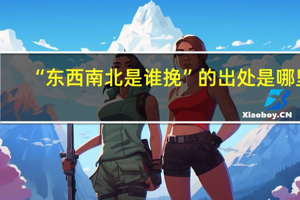 “东西南北是谁挽”的出处是哪里