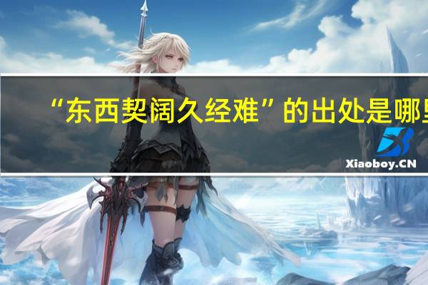 “东西契阔久经难”的出处是哪里