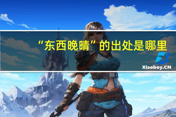 “东西晚晴”的出处是哪里