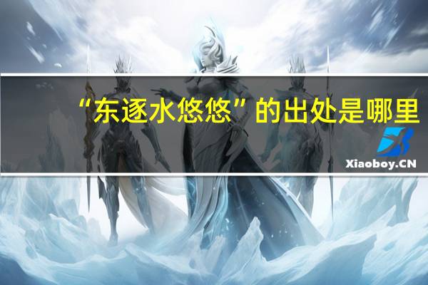“东逐水悠悠”的出处是哪里