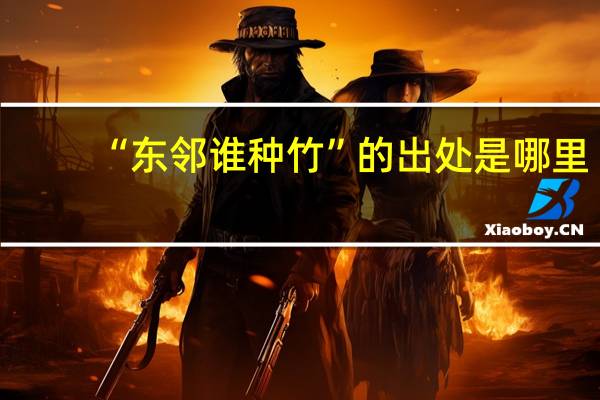 “东邻谁种竹”的出处是哪里