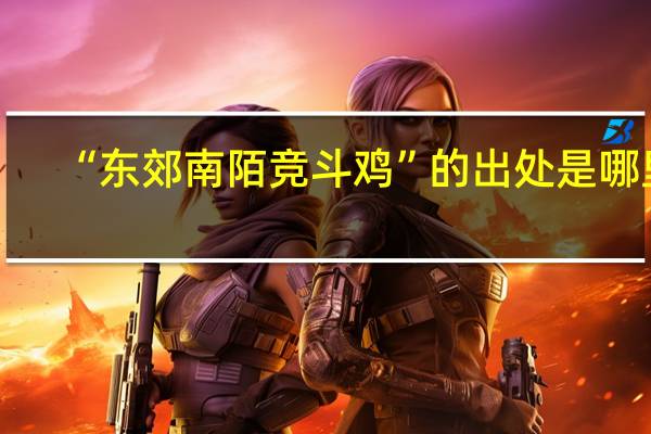“东郊南陌竞斗鸡”的出处是哪里