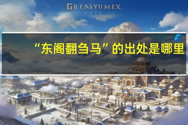 “东阁翻刍马”的出处是哪里