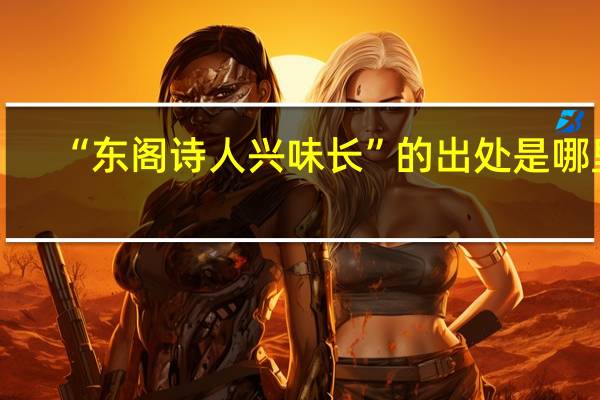 “东阁诗人兴味长”的出处是哪里