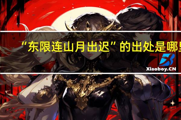 “东限连山月出迟”的出处是哪里