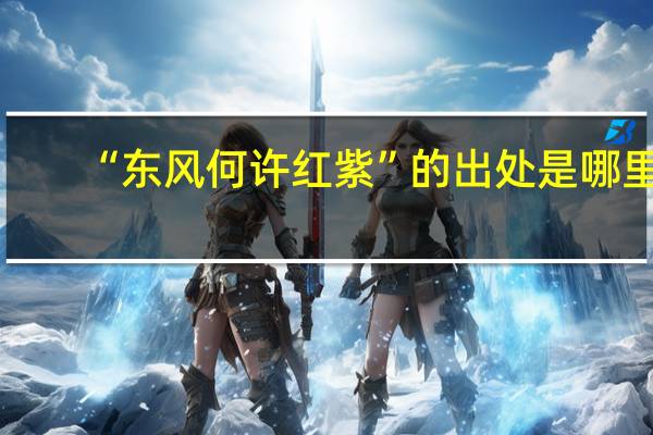 “东风何许红紫”的出处是哪里