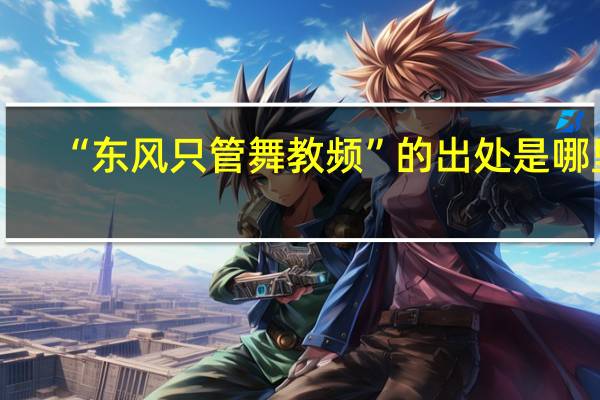 “东风只管舞教频”的出处是哪里