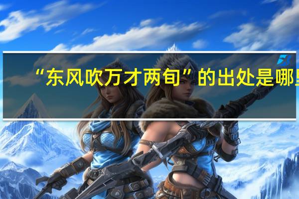 “东风吹万才两旬”的出处是哪里