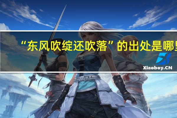 “东风吹绽还吹落”的出处是哪里