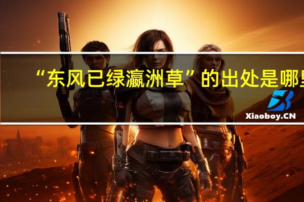 “东风已绿瀛洲草”的出处是哪里