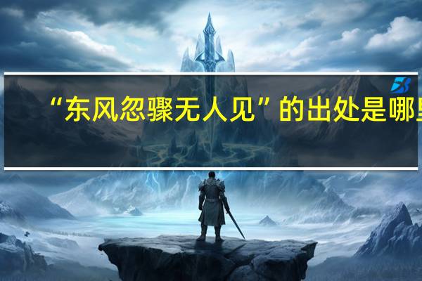 “东风忽骤无人见”的出处是哪里