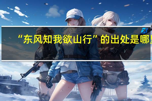 “东风知我欲山行”的出处是哪里