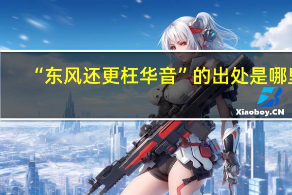 “东风还更枉华音”的出处是哪里