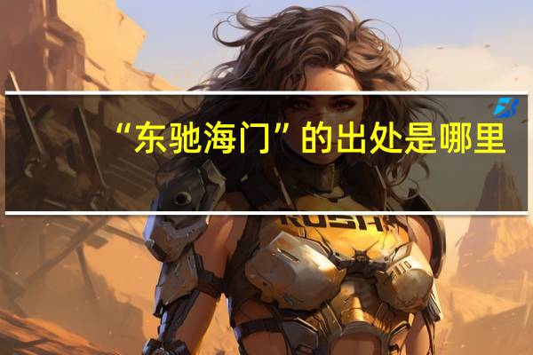 “东驰海门”的出处是哪里