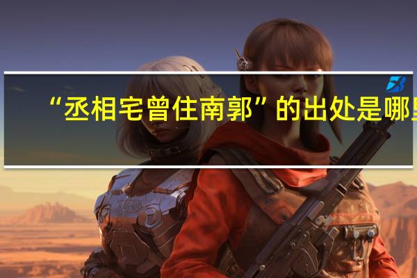 “丞相宅曾住南郭”的出处是哪里