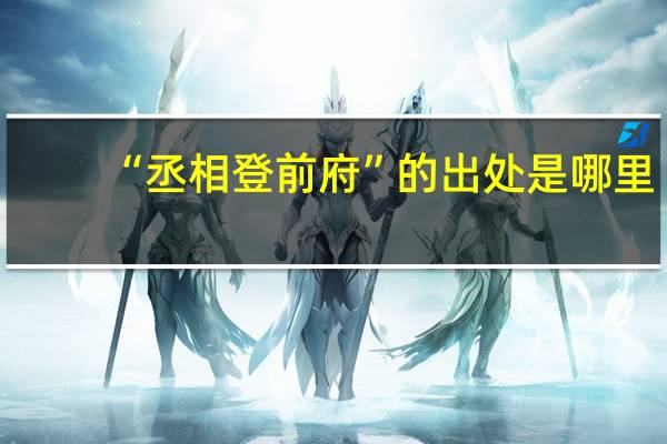 “丞相登前府”的出处是哪里