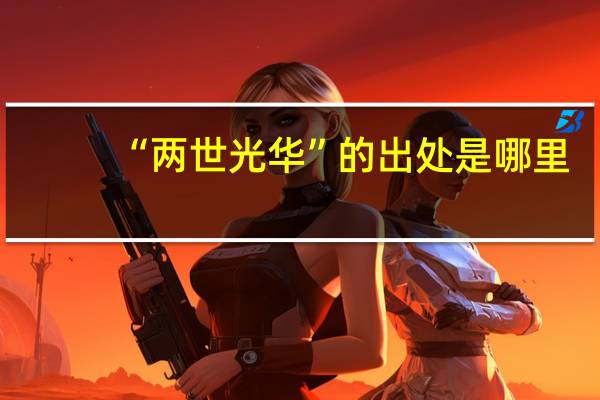 “两世光华”的出处是哪里