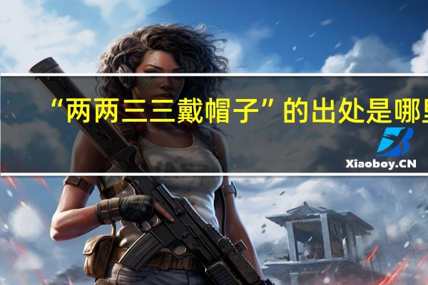 “两两三三戴帽子”的出处是哪里