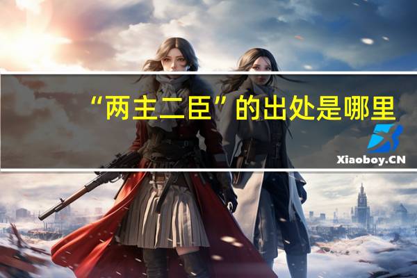 “两主二臣”的出处是哪里
