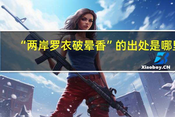 “两岸罗衣破晕香”的出处是哪里