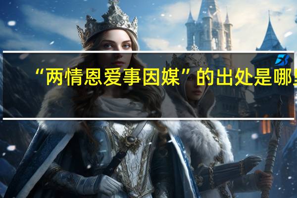 “两情恩爱事因媒”的出处是哪里