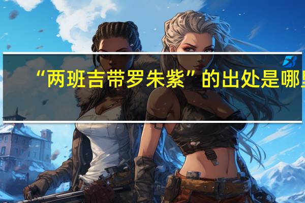 “两班吉带罗朱紫”的出处是哪里