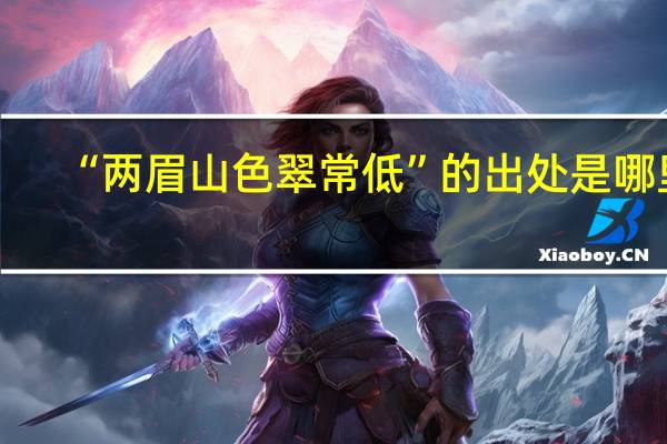 “两眉山色翠常低”的出处是哪里