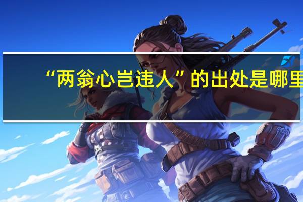 “两翁心岂违人”的出处是哪里