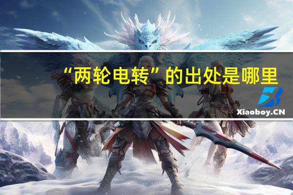 “两轮电转”的出处是哪里