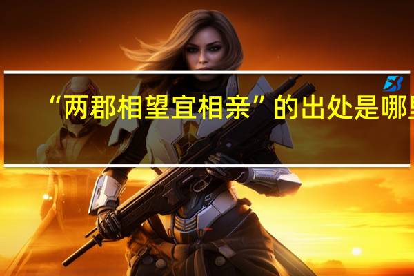 “两郡相望宜相亲”的出处是哪里