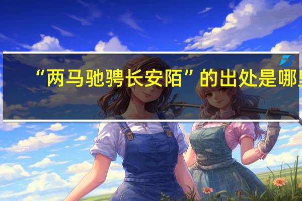“两马驰骋长安陌”的出处是哪里