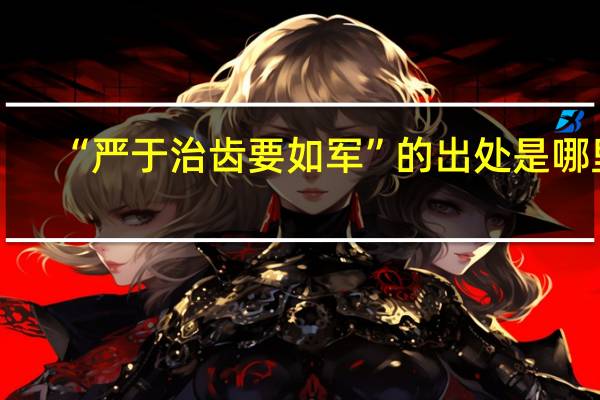 “严于治齿要如军”的出处是哪里