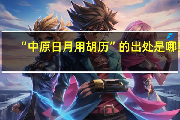 “中原日月用胡历”的出处是哪里