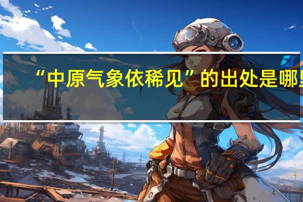 “中原气象依稀见”的出处是哪里