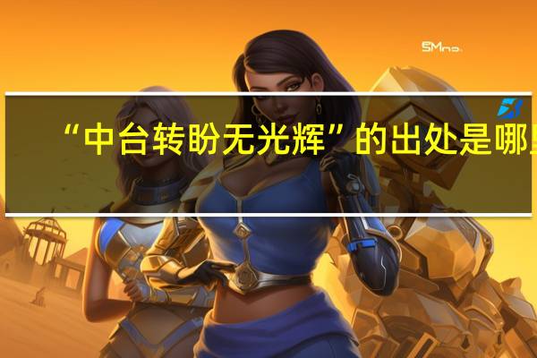 “中台转盼无光辉”的出处是哪里