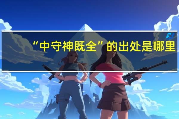 “中守神既全”的出处是哪里